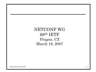 NETCONF WG 68 th IETF Prague, CZ March 19, 2007