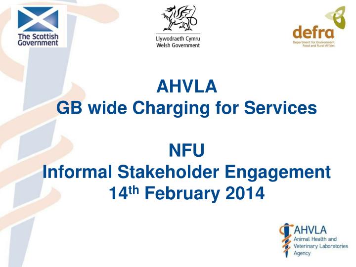 ahvla gb wide charging for services nfu informal stakeholder engagement 14 th february 2014