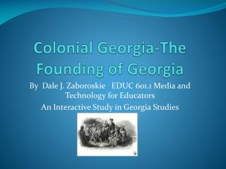 Colonial Georgia-The Founding of Georgia