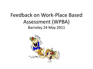 Feedback on Work-Place Based Assessment (WPBA) Barnsley 24 May 2011