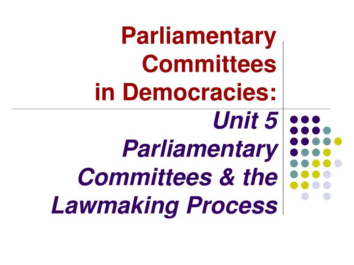 parliamentary committees in democracies unit 5 parliamentary committees the lawmaking process