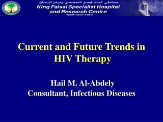 Current and Future Trends in HIV Therapy Hail M. Al-Abdely Consultant, Infectious Diseases