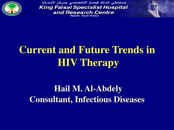 current and future trends in hiv therapy hail m al abdely consultant infectious diseases