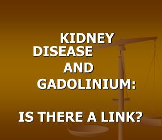 KIDNEY DISEASE AND GADOLINIUM: IS THERE A LINK?