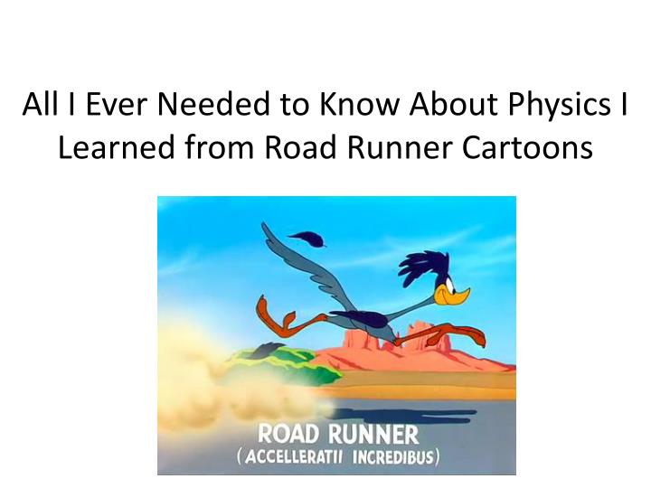 all i ever needed to know about physics i learned from road runner cartoons