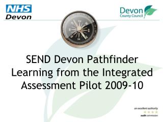 SEND Devon Pathfinder Learning from the Integrated Assessment Pilot 2009-10