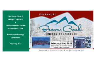THE SHALE GALE MARKET UPDATE &amp; TRENDS IN MIDSTREAM INFRASTRUCTURE Beaver Creek Energy Conference