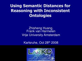 Zhisheng Huang, Frank van Harmelen Vrije University Amsterdam Karlsruhe , Oct 28 th 200 8