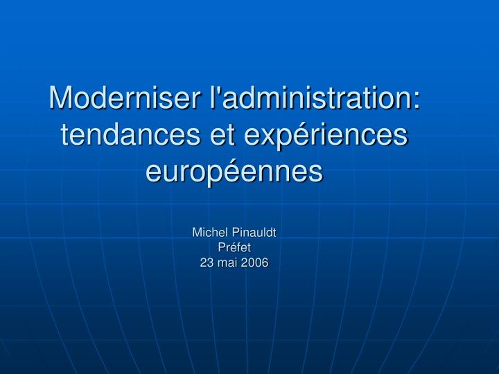 moderniser l administration tendances et exp riences europ ennes michel pinauldt pr fet 23 mai 2006