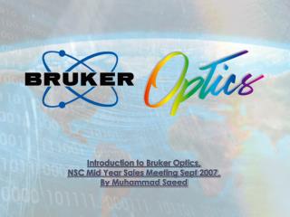 Introduction to Bruker Optics, NSC Mid Year Sales Meeting Sept 2007, By Muhammad Saeed