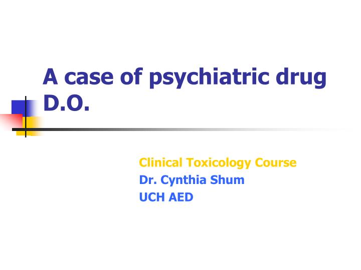 a case of psychiatric drug d o