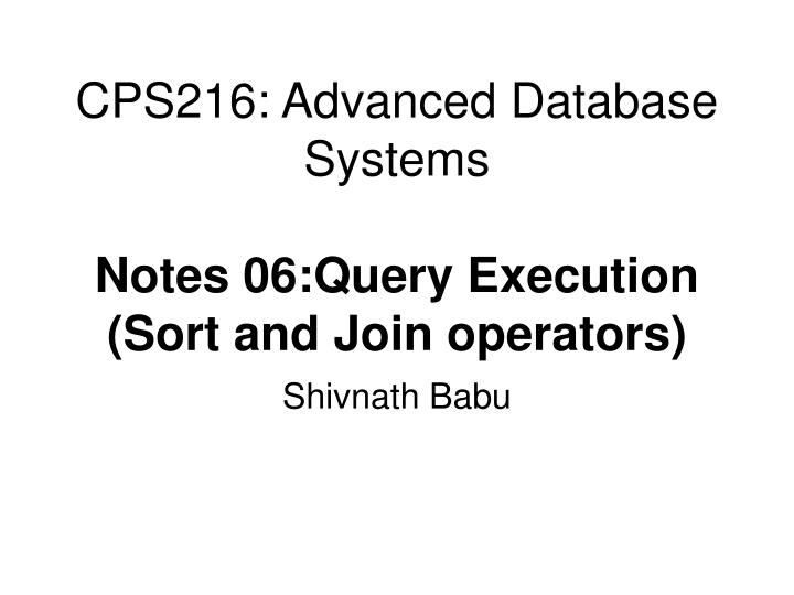 cps216 advanced database systems notes 06 query execution sort and join operators