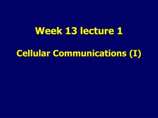 Week 13 lecture 1 Cellular Communications (I)