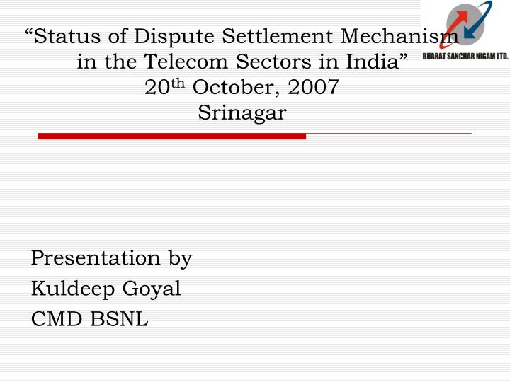 status of dispute settlement mechanism in the telecom sectors in india 20 th october 2007 srinagar