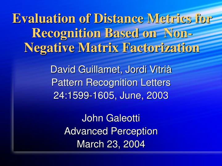 evaluation of distance metrics for recognition based on non negative matrix factorization