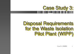 Case Study 3: Disposal Requirements for the Waste Isolation Pilot Plant (WIPP)