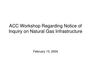ACC Workshop Regarding Notice of Inquiry on Natural Gas Infrastructure