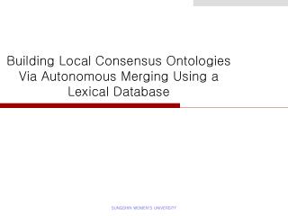 Building Local Consensus Ontologies Via Autonomous Merging Using a Lexical Database