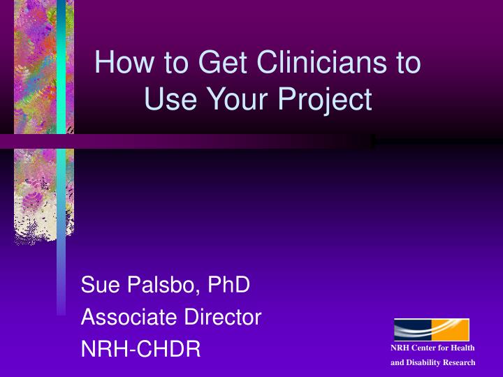 how to get clinicians to use your project