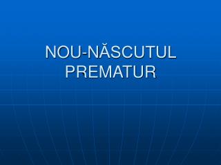 nou n scutul prematur