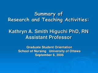 Summary of Research and Teaching Activities: Kathryn A. Smith Higuchi PhD, RN Assistant Professor