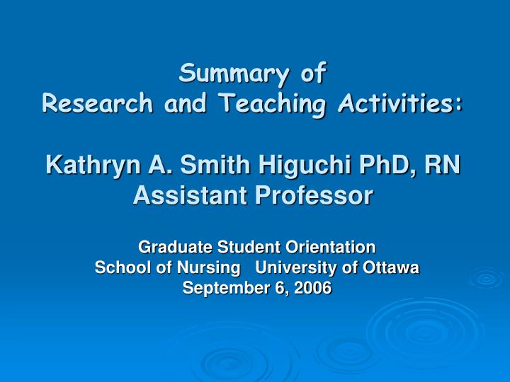 summary of research and teaching activities kathryn a smith higuchi phd rn assistant professor