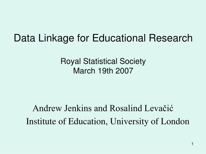 data linkage for educational research royal statistical society march 19th 2007