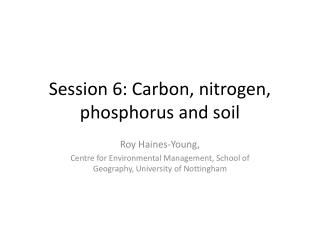Session 6: Carbon, nitrogen, phosphorus and soil