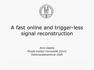A fast online and trigger-less signal reconstruction