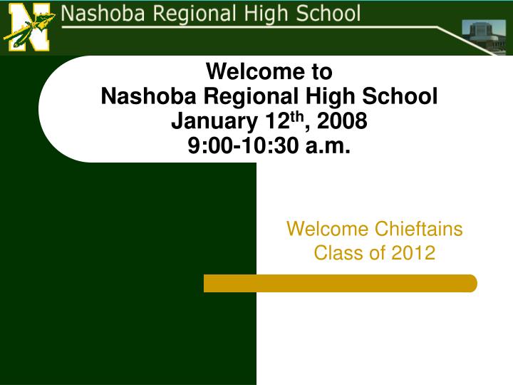 welcome to nashoba regional high school january 12 th 2008 9 00 10 30 a m
