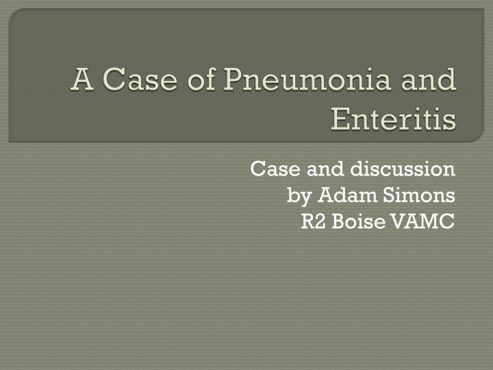 a case of pneumonia and enteritis