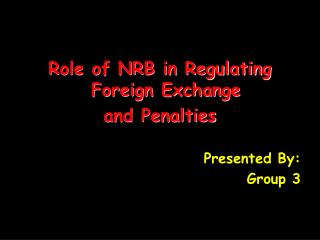 Role of NRB in Regulating Foreign Exchange and Penalties Presented By: Group 3