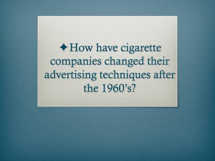 how have cigarette companies changed their advertising techniques after the 1960 s