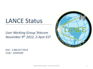 LANCE Status User Working Group Telecom November 9 th 2012, 2-3pm EST Dial - 1.866.817.9414