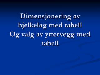 dimensjonering av bjelkelag med tabell og valg av yttervegg med tabell