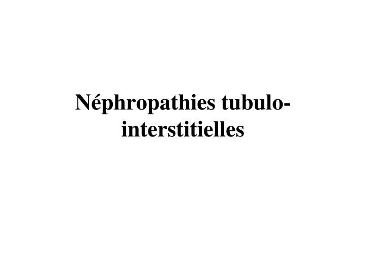n phropathies tubulo interstitielles