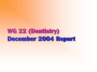 WG 22 (Dentistry) December 2004 Report