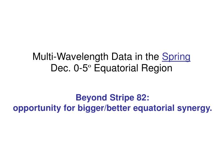 multi wavelength data in the spring dec 0 5 equatorial region