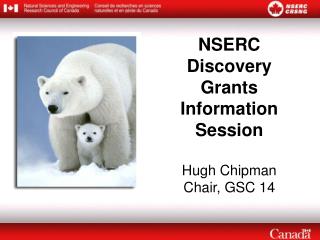 NSERC Discovery Grants Information Session Hugh Chipman Chair, GSC 14