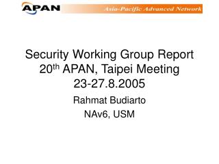 Security Working Group Report 20 th APAN, Taipei Meeting 23-27.8.2005