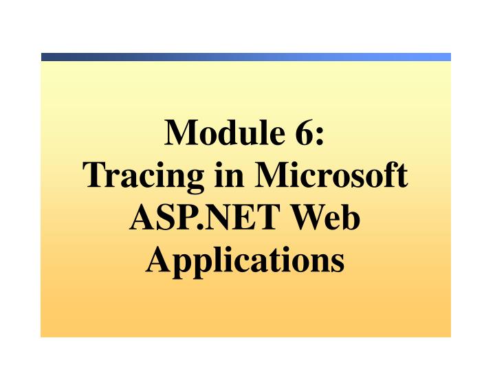 module 6 tracing in microsoft asp net web applications