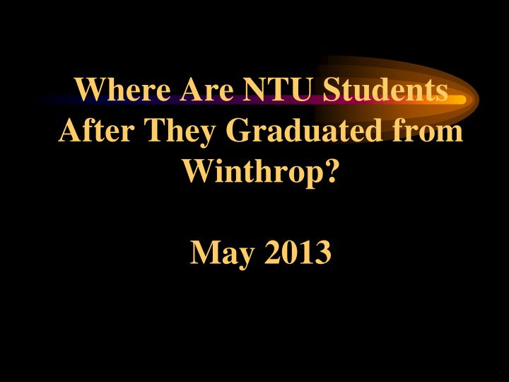 where are ntu students after they graduated from winthrop may 2013