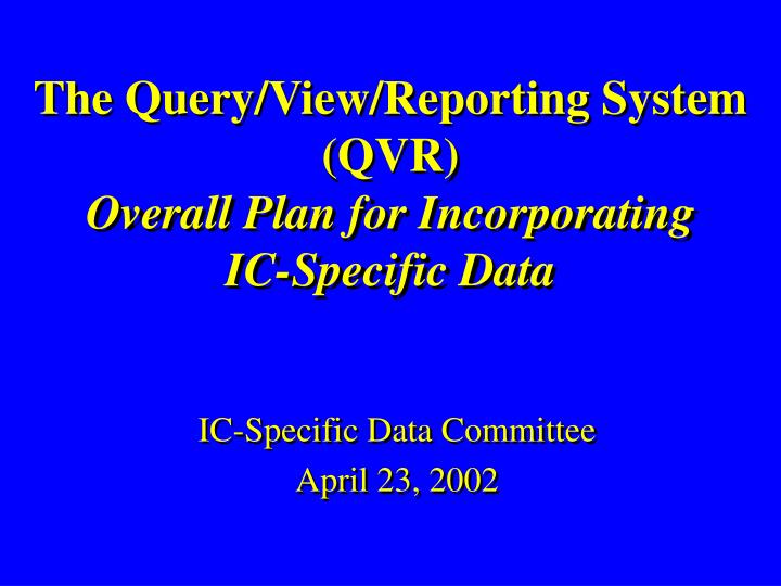 the query view reporting system qvr overall plan for incorporating ic specific data