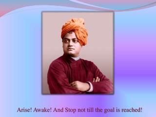 Arise! Awake! And Stop not till the goal is reached!