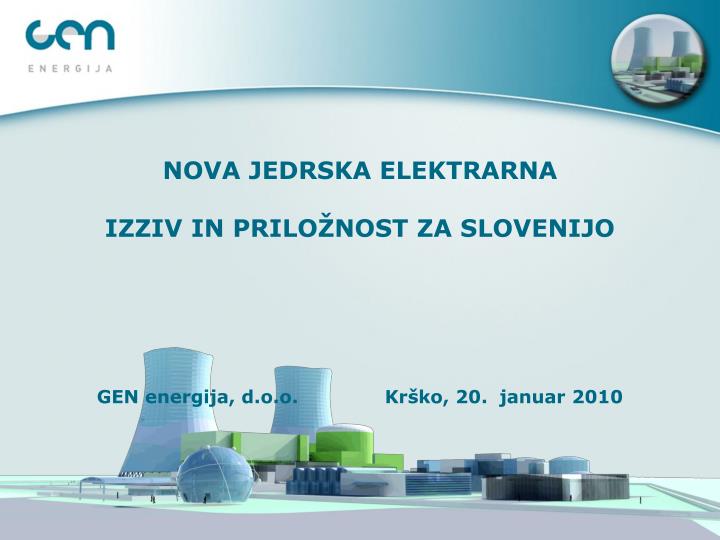 nova jedrska elektrarna izziv in prilo nost za slovenijo gen energija d o o kr ko 20 januar 2010
