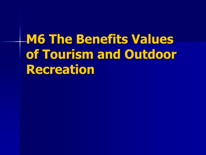m6 the benefits values of tourism and outdoor recreation