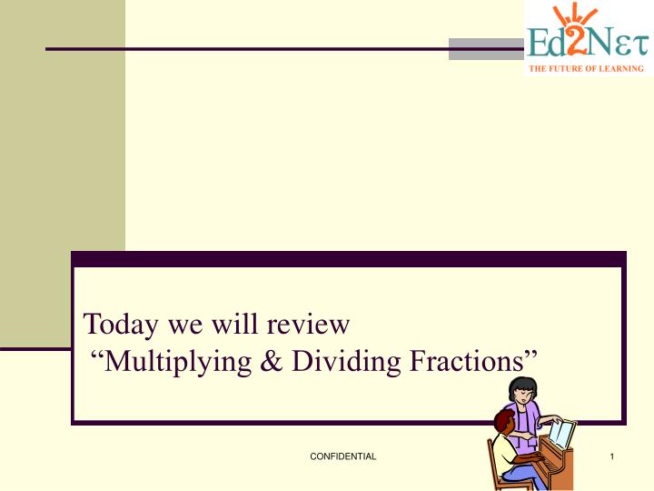 today we will review multiplying dividing fractions
