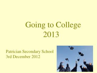 Going to College 			 2013 Patrician Secondary School 3rd December 2012
