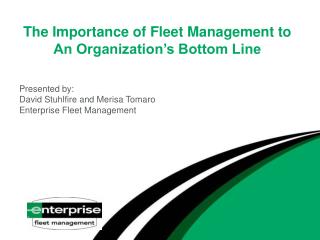 Presented by: David Stuhlfire and Merisa Tomaro Enterprise Fleet Management