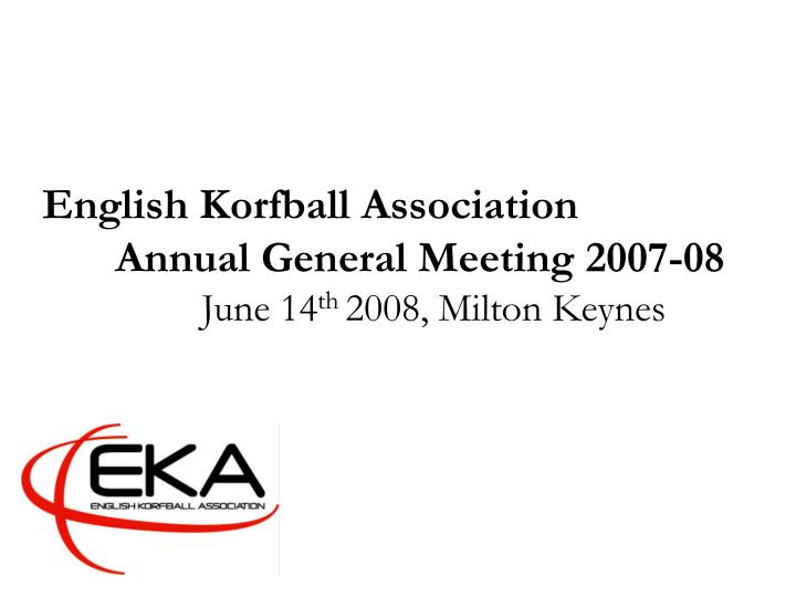 english korfball association annual general meeting 2007 08 june 14 th 2008 milton keynes